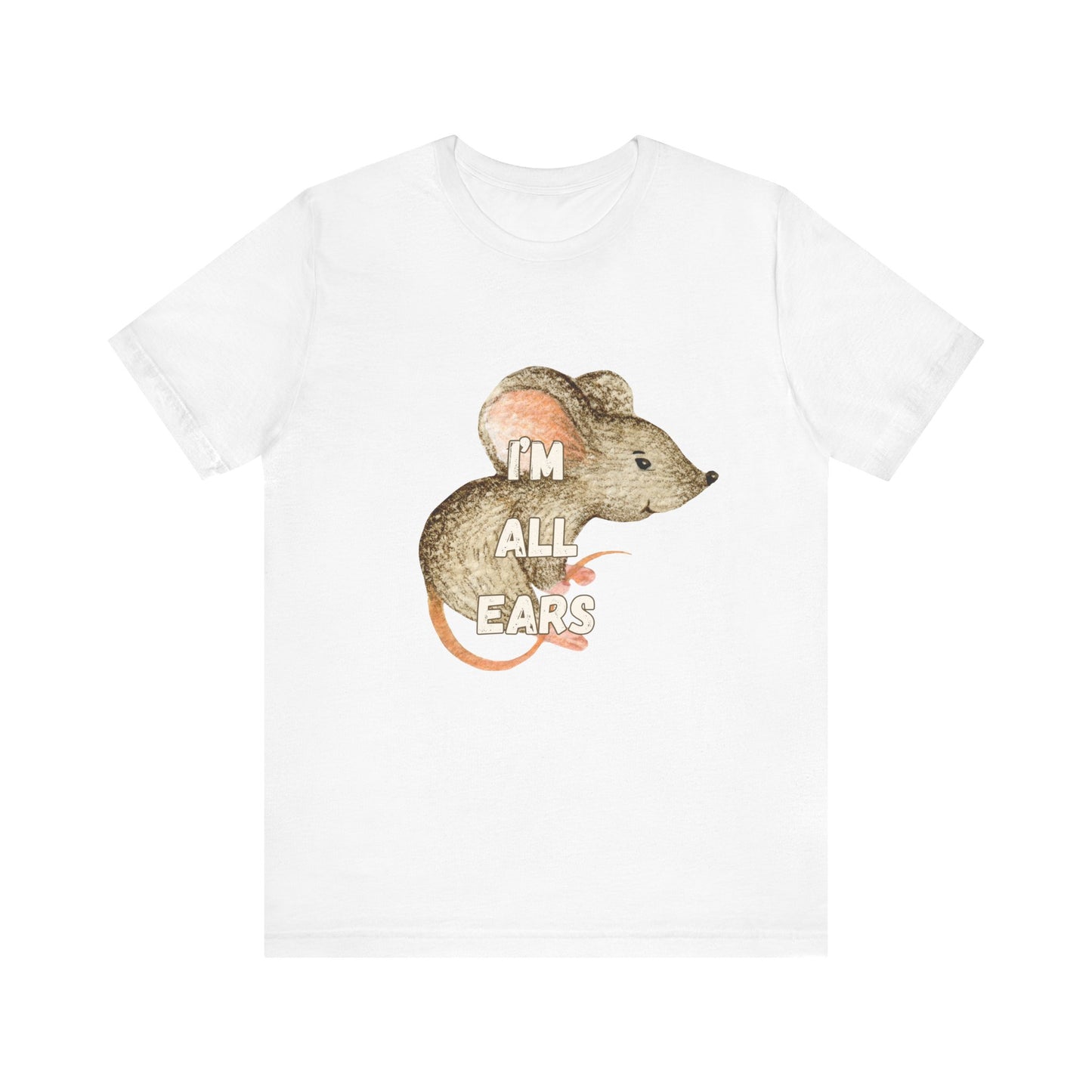 Mouse T Shirt - Im All Ears Graphic Tee, Wordplay Humor Animal Lover Gift, Whimsical Rodent Apparel, Quirky Pet Parent Clothing
