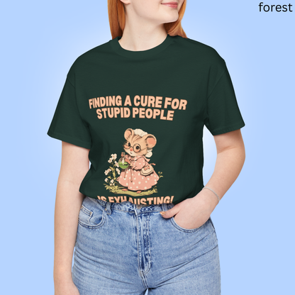 Finding a cure for stupid people is exhausting- Humor T Shirt