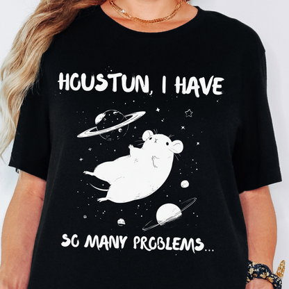 Houston I Have So Many Problems - Funny Sci-Fi T-Shirt