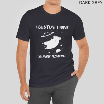 Houston I Have So Many Problems - Funny Sci-Fi T-Shirt