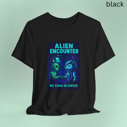 We Come in Cheese Alien Encounter T-Shirt - Sci-Fi Geeky Space Graphic Tee